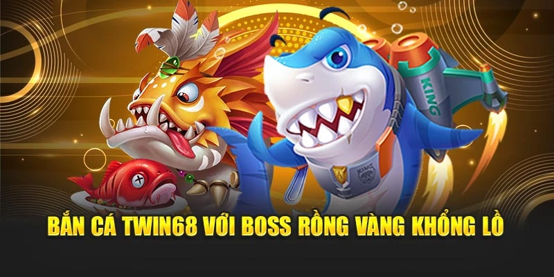 Bắn cá TWIN68 với boss rồng vàng khổng lồ