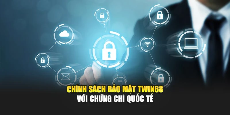Chính sách bảo mật TWIN68 với chứng chỉ quốc tế