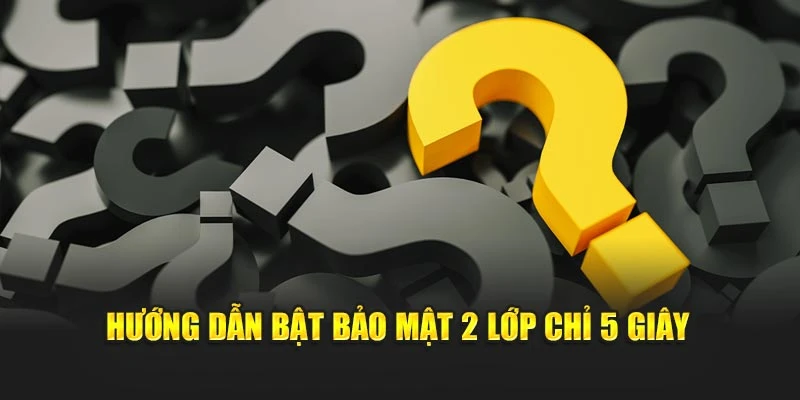 Hướng dẫn bật bảo mật 2 lớp chỉ 5 giây