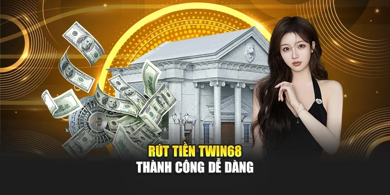 Rút tiền TWIN68 thành công dễ dàng