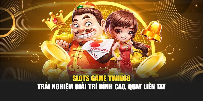 Slots Game TWIN68 – Trải Nghiệm Giải Trí Đỉnh Cao, Quay Liền Tay