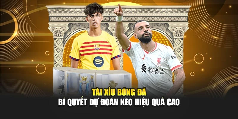 Tài Xỉu Bóng Đá - Bí Quyết Dự Đoán Kèo Hiệu Quả Cao